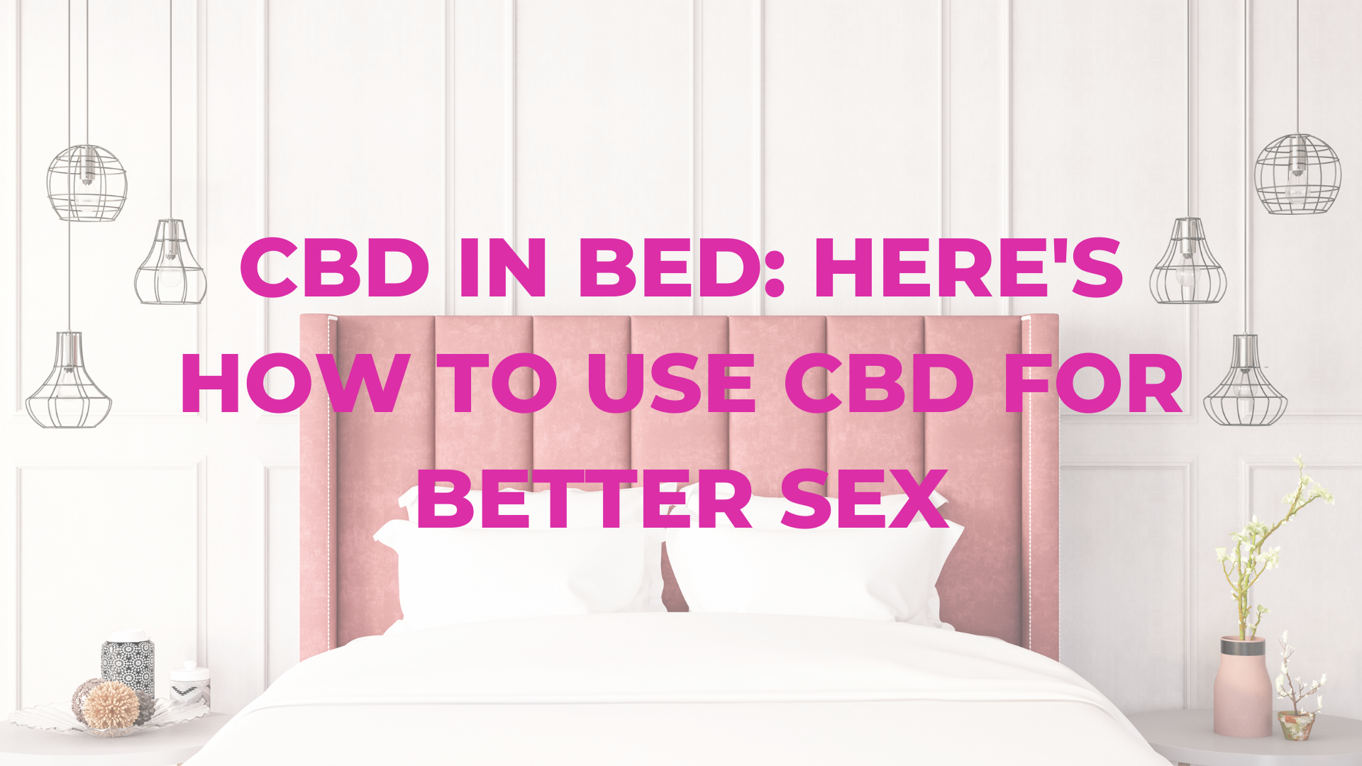 CBD in Bed: Here's How to Use CBD For Better Sex